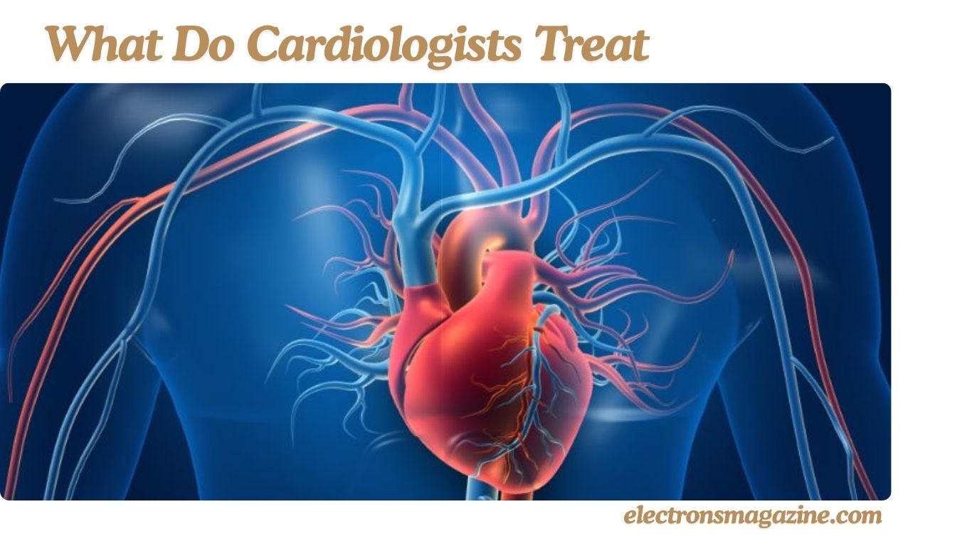 What Do Cardiologists Treat