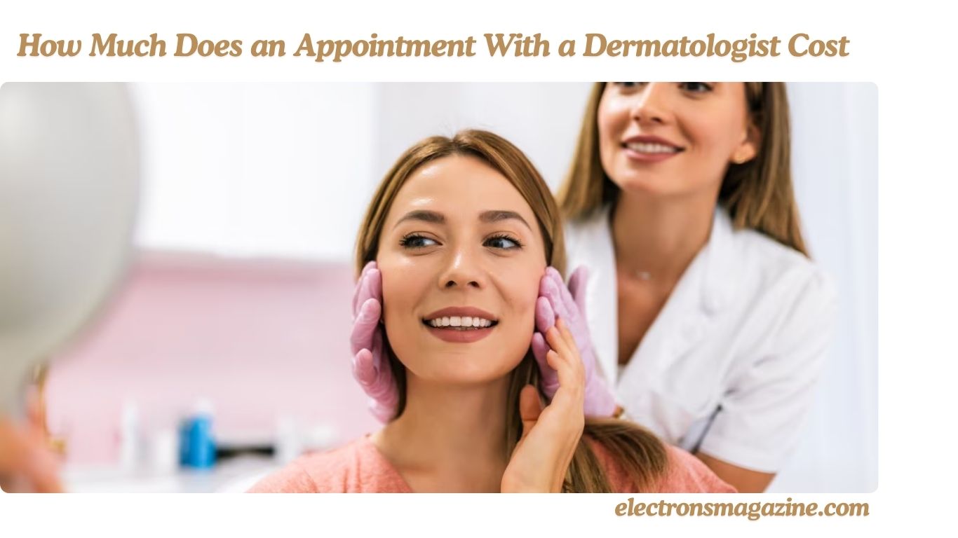 How Much Does an Appointment With a Dermatologist Cost